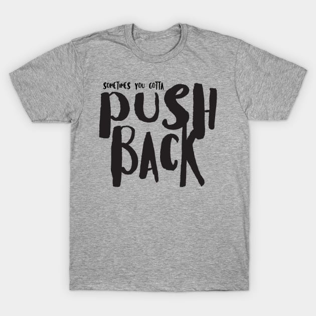 Sometimes You Gotta Push Back T-Shirt by bykenique